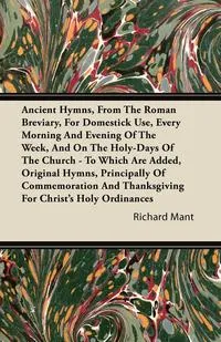 Обложка книги Ancient Hymns, from the Roman Breviary, for Domestick Use, Every Morning and Evening of the Week, and on the Holy-Days of the Church - To Which Are Ad, Richard Mant