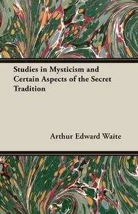 Обложка книги Studies in Mysticism and Certain Aspects of the Secret Tradition, Arthur Edward Waite