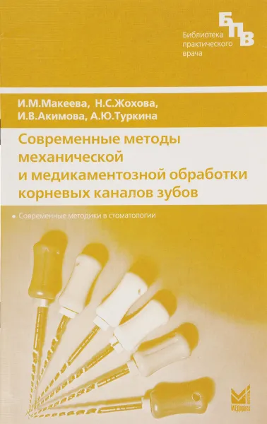 Обложка книги Современные методы механической и медикаментозной обработки корневых каналов зубов, И. М. Макеева, Н. С. Жохова, И. В. Акимова, А. Ю. Туркина