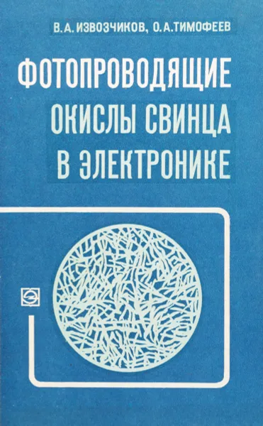 Обложка книги Фотопроводящие окислы свинца в электронике, Извочиков В. А., Тимофеев О. А.