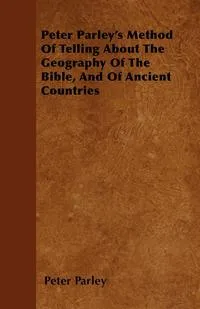 Обложка книги Peter Parley's Method Of Telling About The Geography Of The Bible, And Of Ancient Countries, Peter Parley