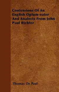 Обложка книги Confessions Of An English Opium-eater And Analects From John Paul Richter, Thomas De Paul