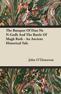 Обложка книги The Banquet Of Dun Na N-Gedh And The Battle Of Magh Rath - An Ancient Historical Tale, John O'Donovan