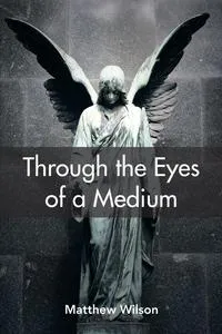 Обложка книги Through the Eyes of a Medium, Matthew Wilson