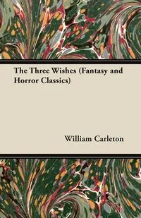 Обложка книги The Three Wishes (Fantasy and Horror Classics), William Carleton