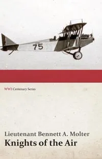 Обложка книги Knights of the Air (WWI Centenary Series), Lieutenant Bennett a. Molter