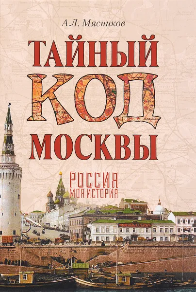 Обложка книги Тайный код Москвы, А.Л. Мясников