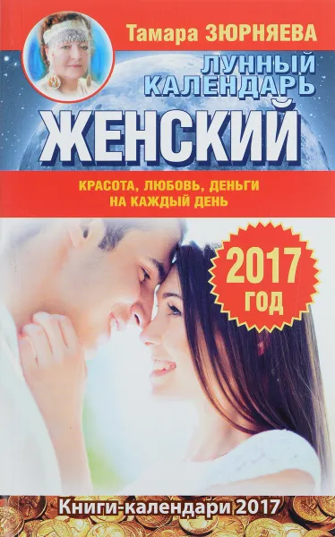 Обложка книги Женский лунный календарь. 2017 год. Красота, любовь, деньги на каждый день, Тамара Зюрняева