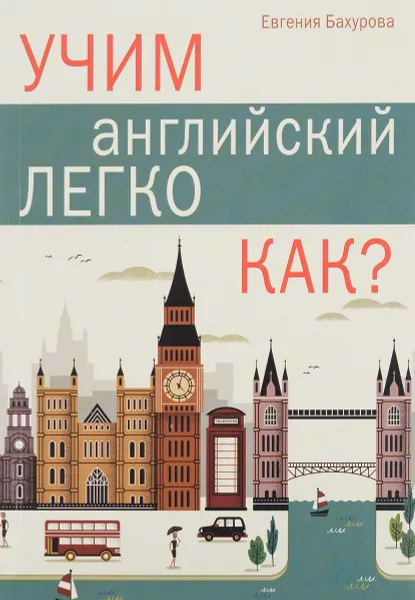 Обложка книги Учим английский легко. КАК?, Евгения Бахурова