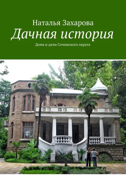 Обложка книги Дачная история. Дома и дачи Сочинского округа, Захарова Наталья