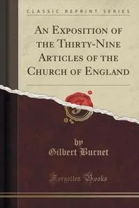 Обложка книги An Exposition of the Thirty-Nine Articles of the Church of England (Classic Reprint), Gilbert Burnet