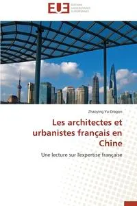 Обложка книги Les Architectes Et Urbanistes Francais En Chine, YU-DRAGON-Z