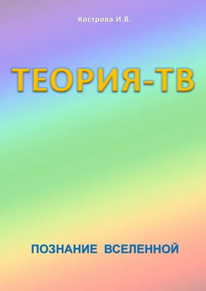 Обложка книги Теория-ТВ. Познание Вселенной, Кострова Ирина Владимировна