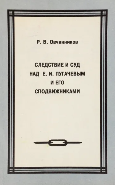 Обложка книги Следствие и суд над Е.И.Пугачевым и его сподвижниками, Овчинников Р.В.