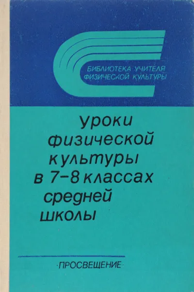 Обложка книги Уроки физической культуры в 7-8 классах средней школы, Юрий Барышников,Борис Ионов,Владимир Лях,Александр Мешков,Т. Протченко,А. Руденко,Георгий Богданов