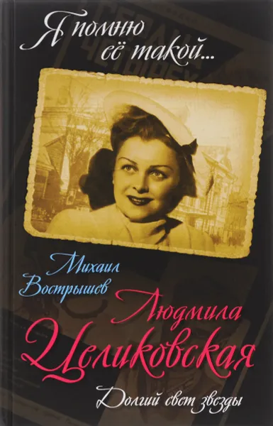 Обложка книги Людмила Целиковская. Долгий свет звезды, Михаил Вострышев