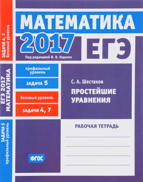 Обложка книги ЕГЭ 2017. Математика. Задача 5. Профильный уровень. Задачи 4 и 7. Базовый уровень. Простейшие уравнения. Рабочая тетрадь, С. А. Шестаков