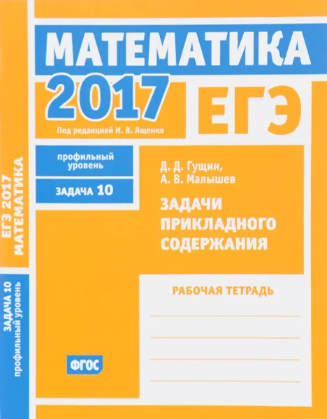 Обложка книги ЕГЭ 2017. Математика. Задача 10. Профильный уровень. Задачи прикладного содержания. Рабочая тетрадь, Д. Д. Гущин, А. В. Малышев