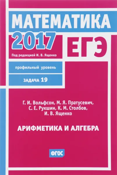 Обложка книги Математика. ЕГЭ 2017. Задача 19. Арифметика и алгебра, Г. И. Вольфсон, М. Я. Пратусевич, С. Е. Рукшин, К. М. Столбов, И. В. Ященко