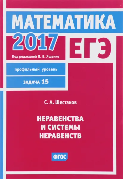 Обложка книги ЕГЭ 2017. Математика. Неравенства и системы неравенств. Задача 15 (профильный уровень), С. А. Шестаков