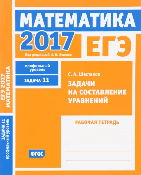 Обложка книги ЕГЭ 2017. Математика. Задачи на составление уравнений. Задача 11 (профильный уровень). Рабочая тетрадь, С. А. Шестаков