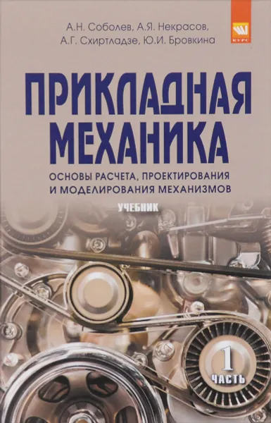 Обложка книги Прикладная механика. Основы расчета, проектирования и моделирования механизмов. Учебник. В 2 частях. Часть 2, А. Н. Соболев, А. Я. Некрасов, А. Г. Схиртладзе, Ю. И. Бровкина