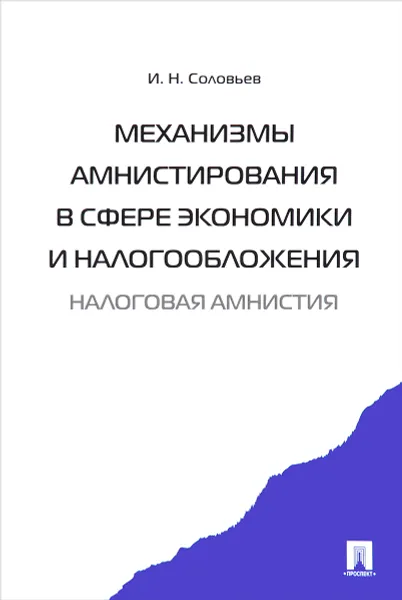 Обложка книги Механизмы амнистирования в сфере экономики и налогообложения. Налоговая амнистия, И. Н. Соловьев