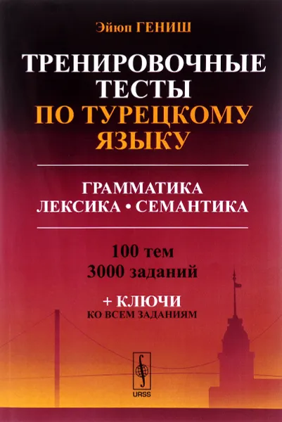 Обложка книги Тренировочные тесты по турецкому языку. Грамматика. Лексика. Семантика. 100 тем, 3000 заданий + ключи ко всем заданиям, Эйюп Гениш