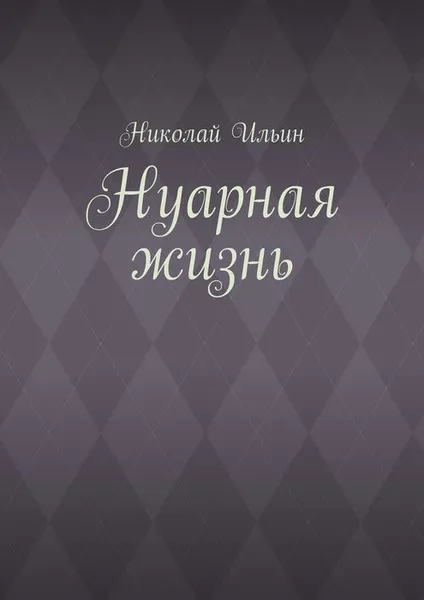 Обложка книги Нуарная жизнь, Ильин Николай