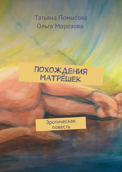 Обложка книги Похождения матрёшек. Эротическая повесть, Помысова Татьяна, Морозова Ольга