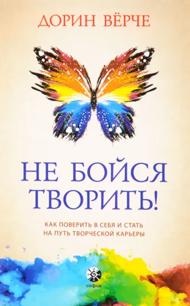 Обложка книги Не бойся творить! Как поверить в себя и стать на путь творческой карьеры, Дорин Вёрче