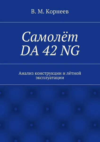 Обложка книги Самолёт DA 42 NG. Анализ конструкции и лётной эксплуатации, Корнеев В. М.