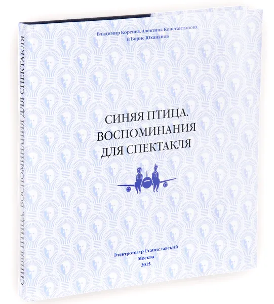 Обложка книги Синяя птица. Воспоминания для спектакля, Владимир Коренев, Алевтина Константинова, Борис Юханов