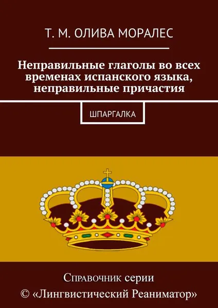 Обложка книги Неправильные глаголы во всех временах испанского языка, неправильные причастия. Шпаргалка, Олива Моралес Т. М.