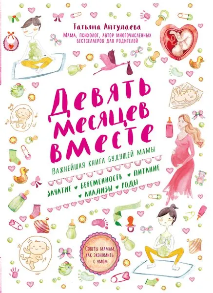 Обложка книги Девять месяцев вместе. Важнейшая книга будущей мамы, Аптулаева Т.Г.