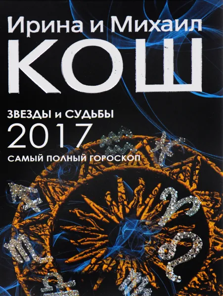 Обложка книги Звезды и судьбы 2017. Самый полный гороскоп, Ирина и Михаил Кош