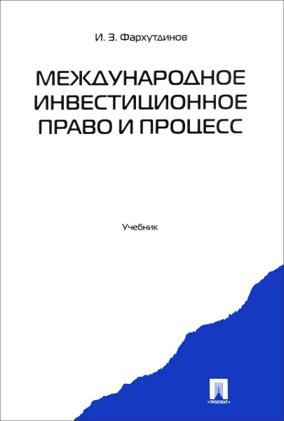 Обложка книги Международное инвестиционное право и процесс. Учебник, И. З. Фархутдинов