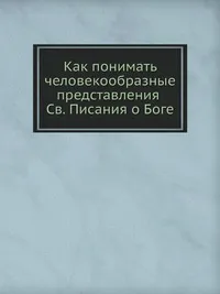 Обложка книги Как понимать человекообразные представления Св. Писания о Боге, Андрей архимандрит