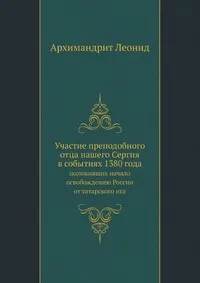 Обложка книги Участие преподобного отца нашего Сергия в событиях 1380 года, положивших начало освобождению России от татарского ига, Архимандрит Леонид