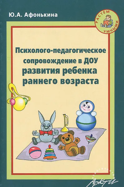 Обложка книги Психолого-педагогическое сопровождение в ДОУ развития ребенка раннего возраста, Ю. А. Афонькина