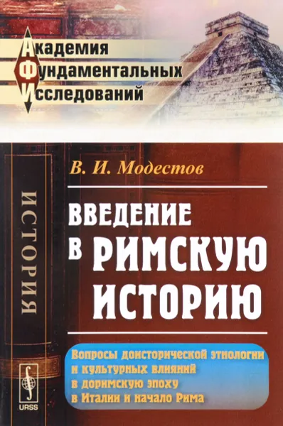 Обложка книги Введение в римскую историю. Вопросы доисторической этнологии и культурных влияний в доримскую эпоху в Италии и начало Рима, В. И. Модестов