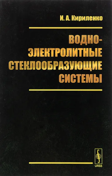 Обложка книги Водно-электролитные стеклообразующие системы, И. А. Кириленко