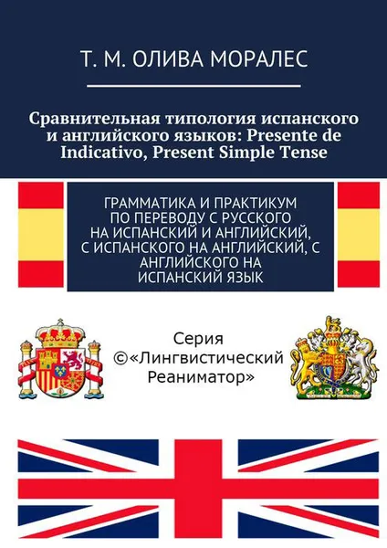 Обложка книги Сравнительная типология испанского и английского языков. Presente de Indicativo, Present Simple Tense. Грамматика и практикум по переводу с русского на испанский и английский, с испанского на английский, с английского на испанский язык, Олива Моралес Т. М.