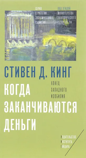 Обложка книги Когда заканчиваются деньги. Конец западного изобилия, Стивен Д. Кинг