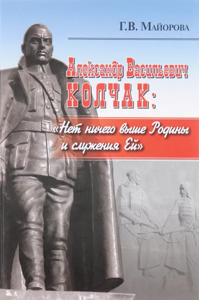 Обложка книги Александр Васильевич Колчак. Нет ничего выше Родины и служения Ей, Г. В. Майорова