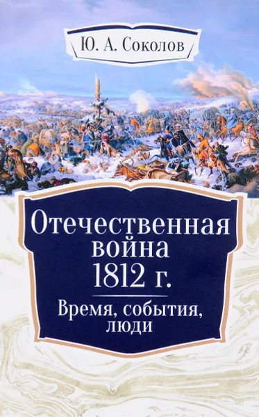 Обложка книги Отечественная война 1812 г. Время, события, люди, Ю. А. Соколов