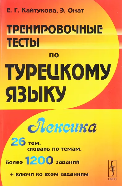 Обложка книги Тренировочные тесты по турецкому языку. Лексика. 26 тем, словарь по темам, более 1200 заданий+ключи  ко всем заданиям, Е. Г. Кайтукова, Элиф Онат