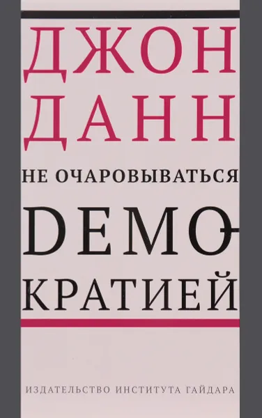 Обложка книги Не очаровываться демократией, Джон Данн