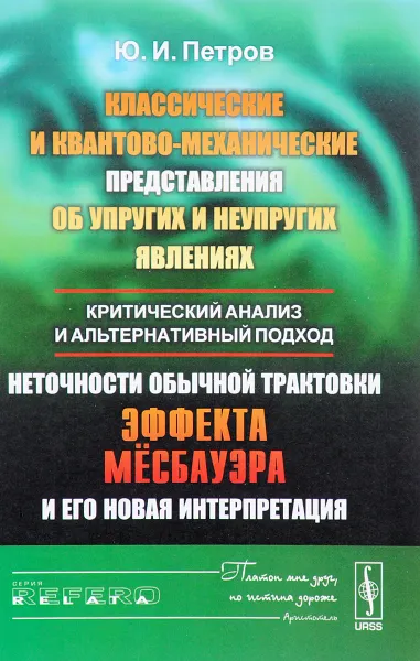 Обложка книги Классические и квантово-механические представления об упругих и неупругих явлениях. Критический анализ и альтернативный подход. Неточности обычной трактовки эффекта Мёссбауэра и его новая интерпретация, Ю. И. Петров