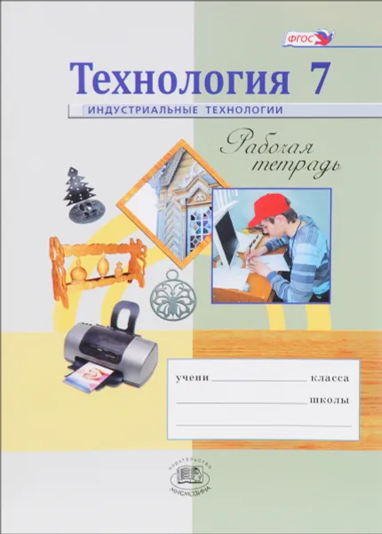 Обложка книги Технология. Индустриальные технологии. 7 класс. Рабочая тетрадь, Александр Глозман,Ольга Ставрова,Александр Электов,Евгений Глозман,Юрий Хотунцев